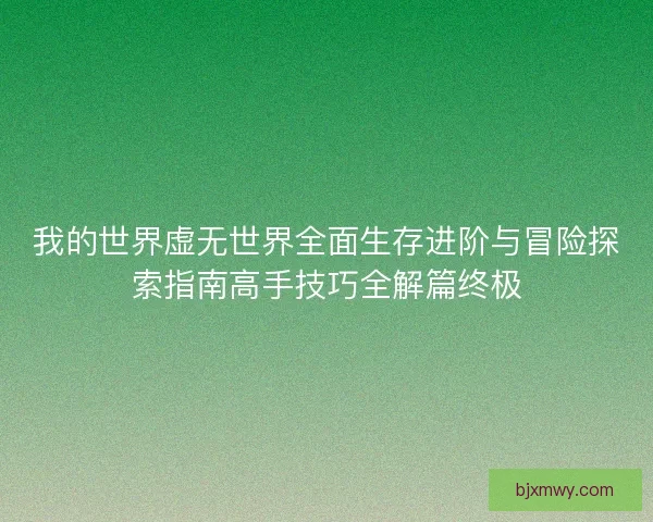 我的世界虚无世界全面生存进阶与冒险探索指南高手技巧全解篇终极
