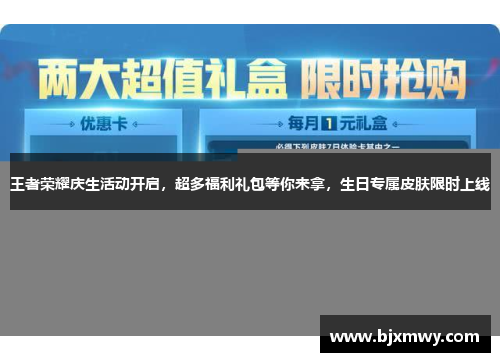 王者荣耀庆生活动开启，超多福利礼包等你来拿，生日专属皮肤限时上线